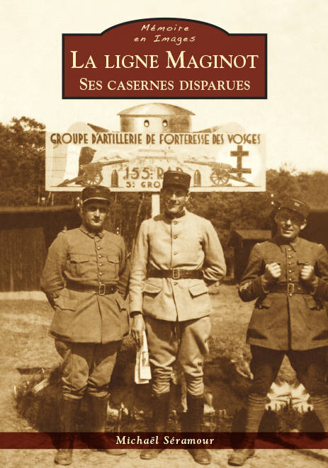 Livre - La ligne Maginot - Ses casernes disparues (SERAMOUR Michaël) - SERAMOUR Michaël