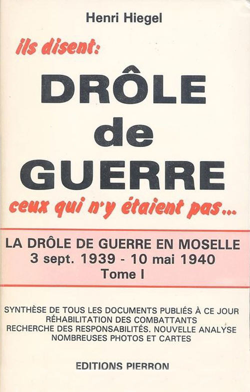 La drôle de guerre en Moselle - Tome 1 -  3 sept 39 au 10 mai 1940 - HIEGEL Henri