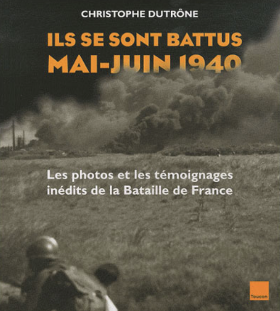 Livre - Ils se sont battus - Mai Juin 1940 (DUTRONE Christophe) - DUTRONE Christophe