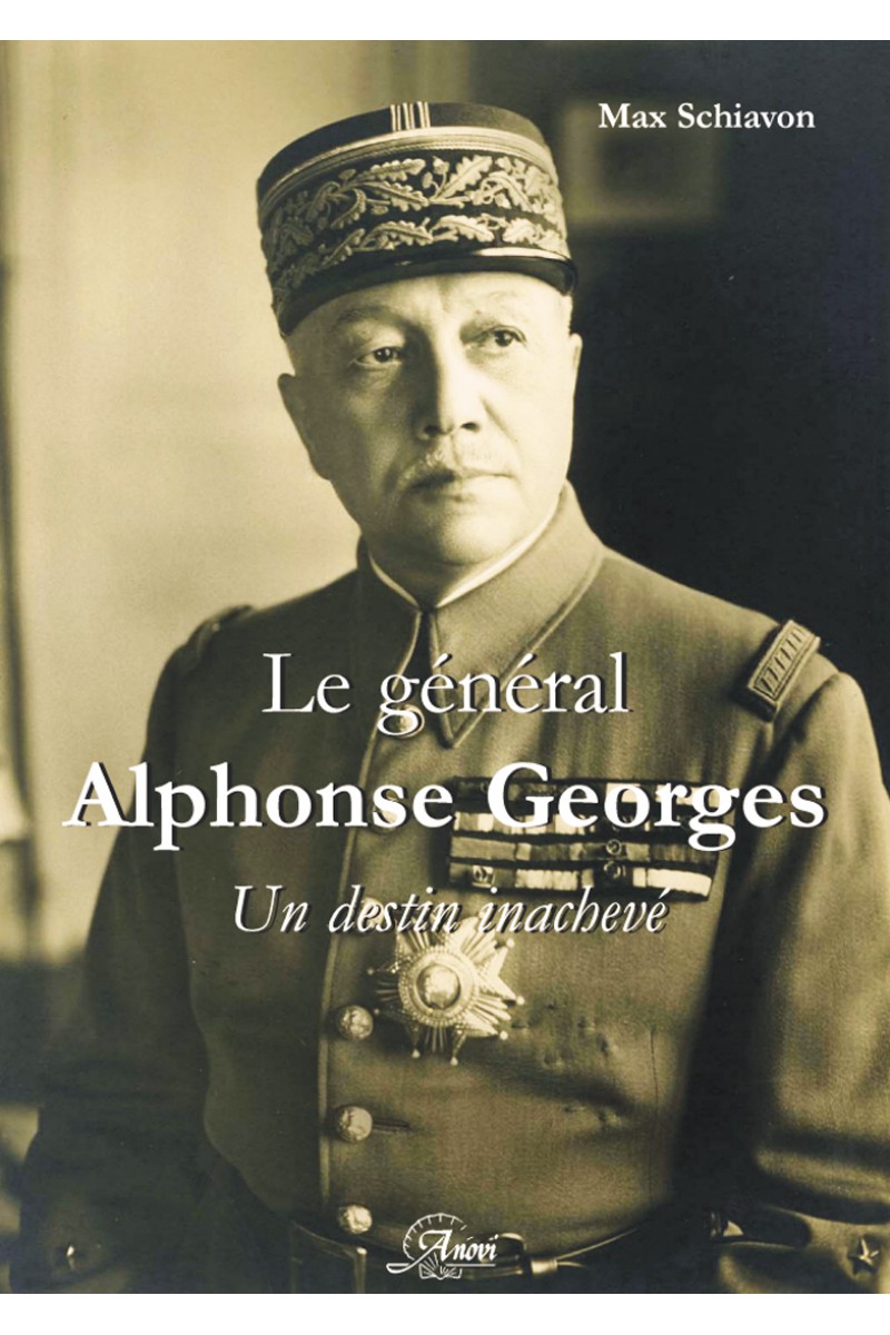 Livre - Le général Alphonse Georges. Un destin inachevé (SCHIAVON Max) - SCHIAVON Max