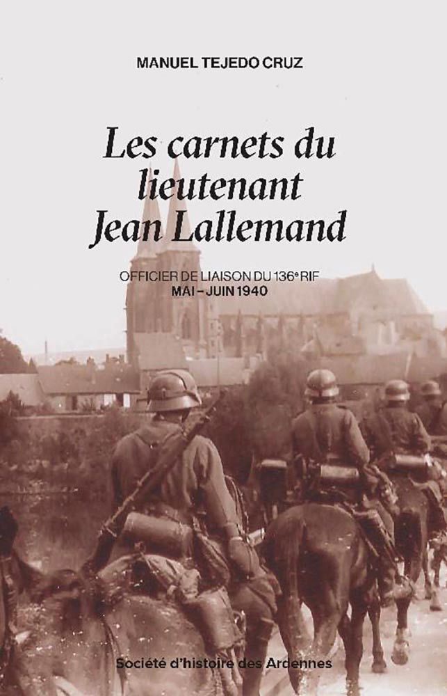 Les carnets du lieutenant Jean Lallemand, officier de liaison du 136e RIF, mai-juin 1940 - Manuel Tejedo Cruz